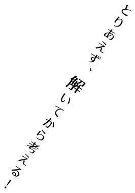 とりあえず、解いてから考える！